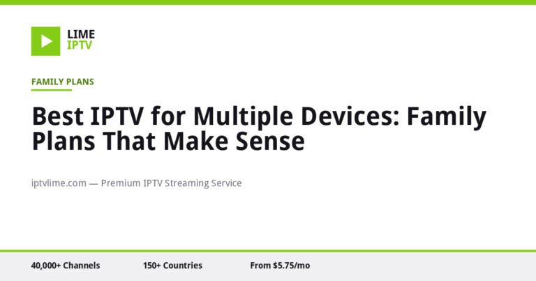 Best IPTV for Multiple Devices: Family Plans That Make Sense