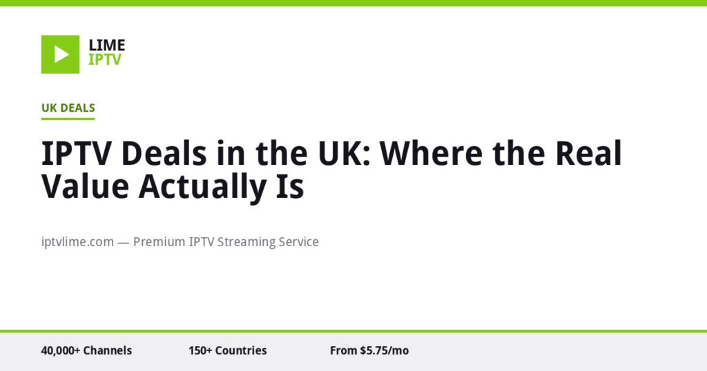 IPTV Deals in the UK: Where the Real Value Actually Is